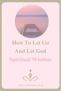 How To Let Go And Let God - Spiritual Wisdom Spiritual Teacher, Coach Eileen Burns