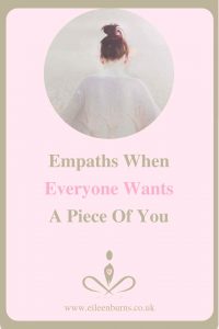 empaths when everyone wants a piece of you - coach for empaths and HSP's Eileen Burns