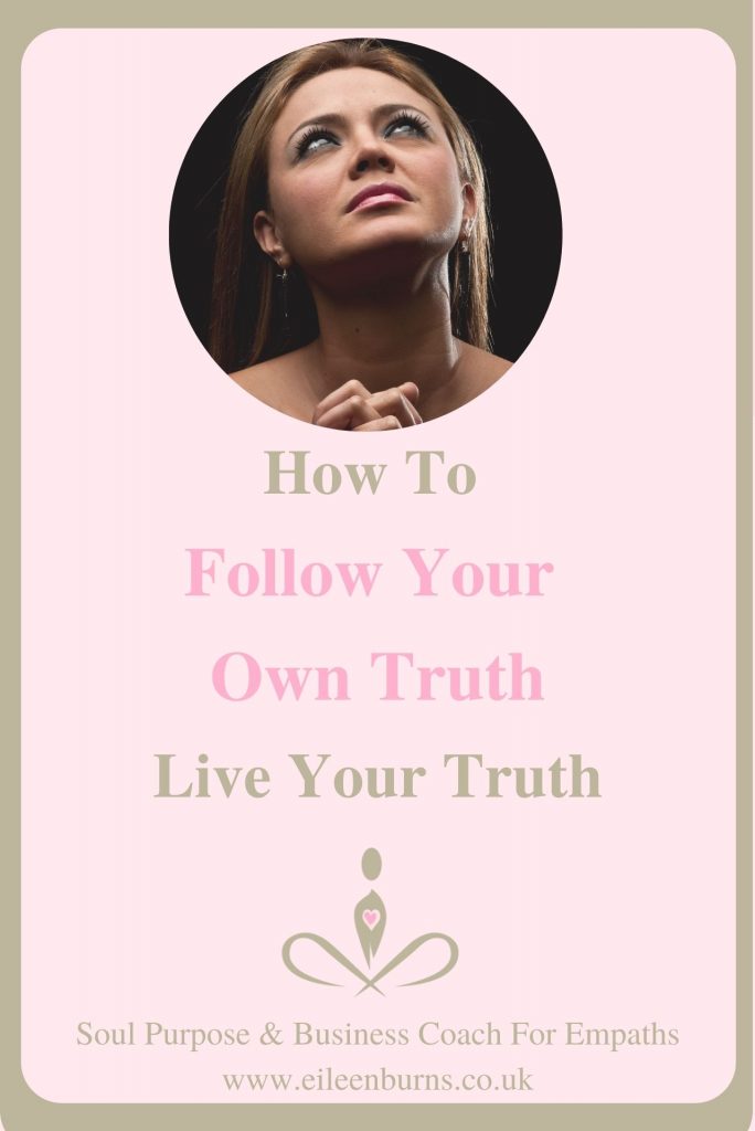 How To Follow Your Own Truth Live Your Truth if you are a highly empathic or sensitive soul