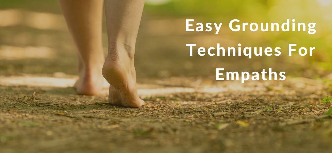 Simple and easy grounding techniques for empaths, healers, therapists