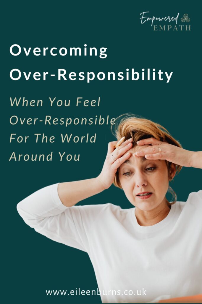 Over-Responsibility - When You Feel Over Responsible For The World Around You - Empowered Empath Coach & Spiritual Teacher