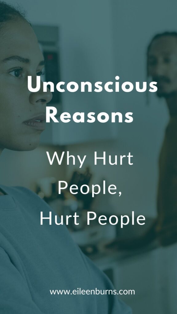 Hurt People Hurt People Due To Mostly Unconscious Reasons